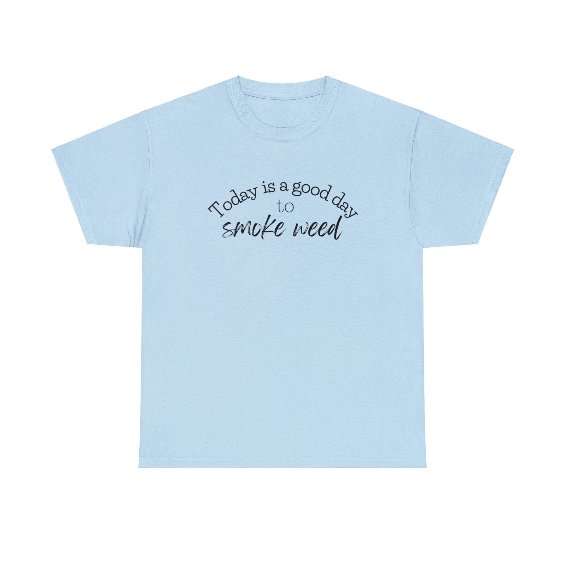 Light Blue Today is a Good Day to Smoke Weed T-Shirt