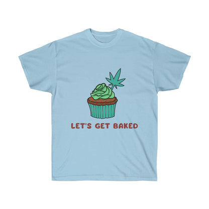 Let's get Let's Get Baked Marijuana Tee.