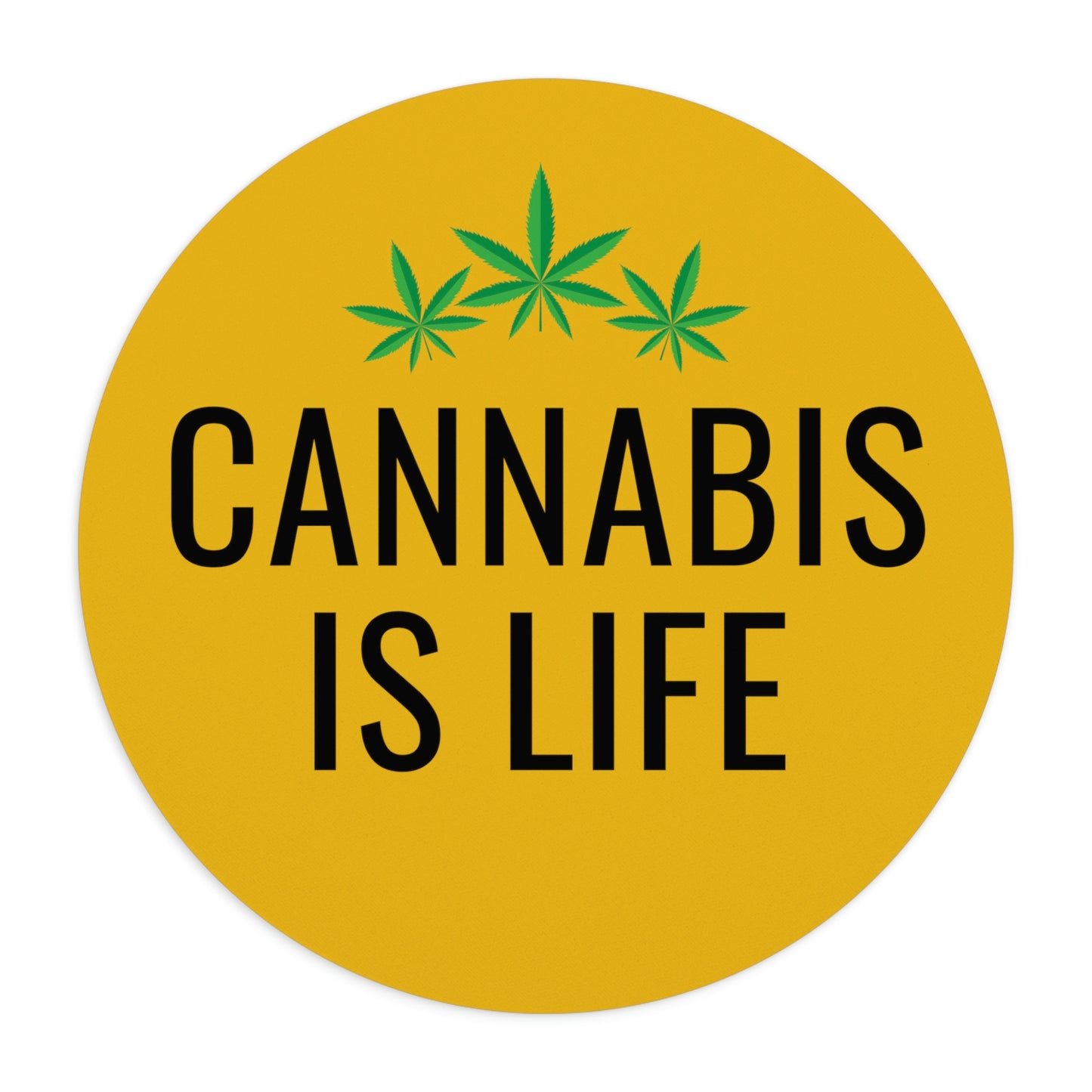 Round Cannabis is Life yellow mouse pad with the phrase "cannabis is life" in black text, flanked by three green cannabis leaves.
