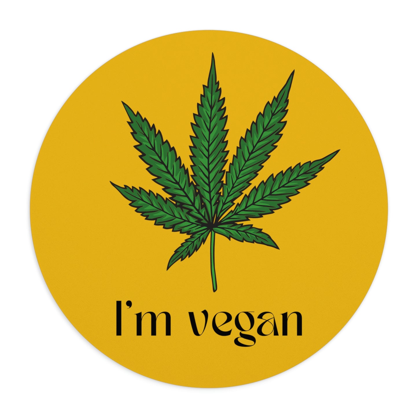 A round yellow I'm Vegan Cannabis Mouse Pad with ganja leaf in the center and I'm vegan written underneath the weed leaf.