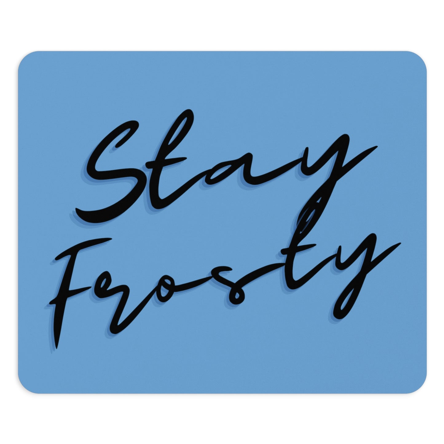 The Stay Frosty Blue Mouse Pad is a blue mouse pad with the phrase "stay frosty" written in stylish black cursive script.