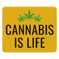 Cannabis is Life Mouse Pad is the product.