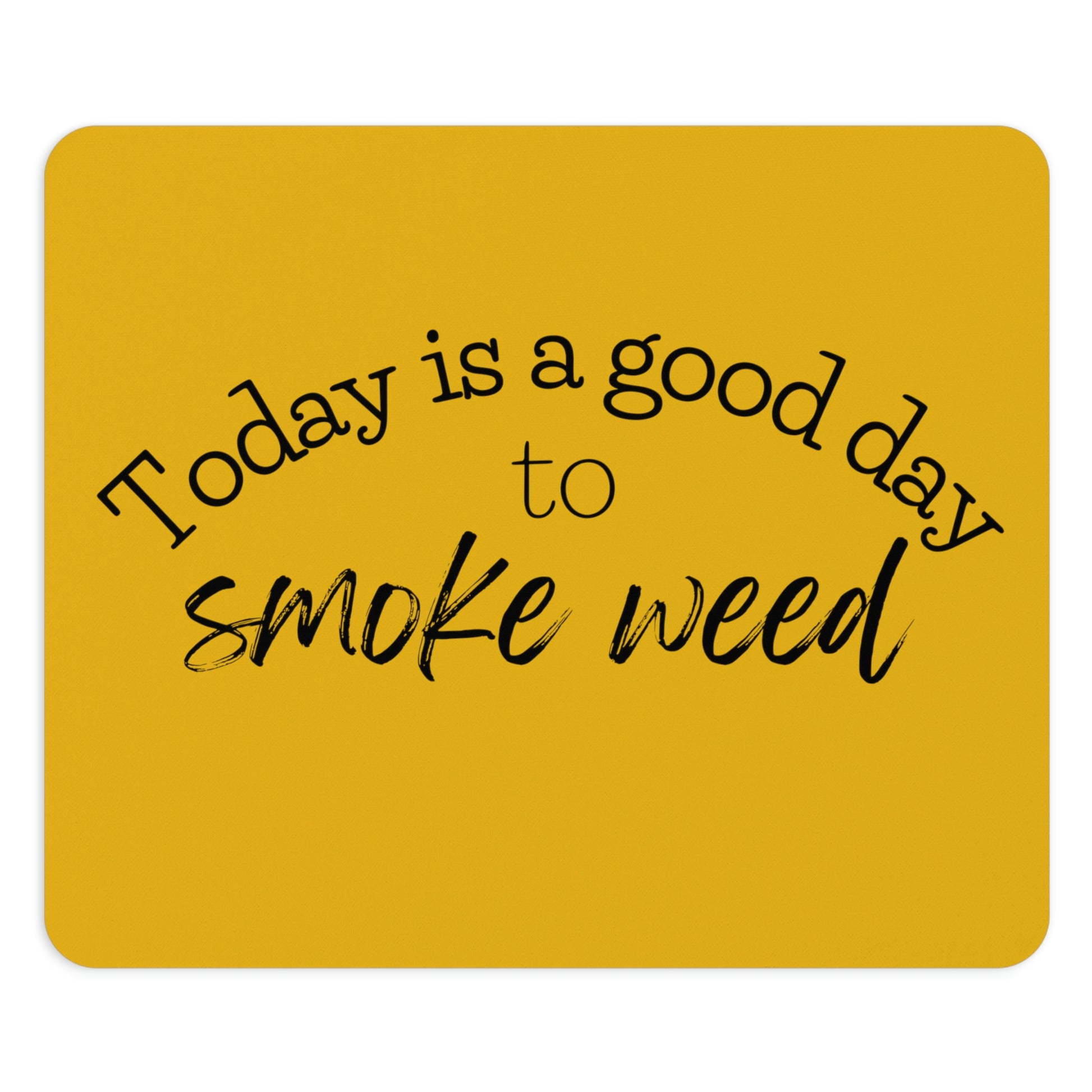 Vibrant yellow background with black cursive text that reads "Today is a Good Day to Smoke Weed" on the Today is a Good Day to Smoke Weed Yellow Mouse Pad.