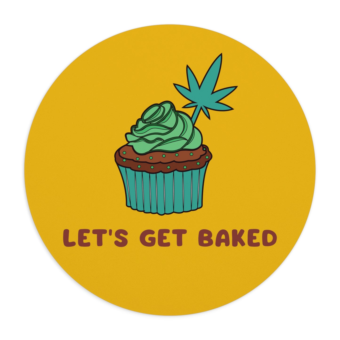 A round yellow Let's Get Baked Mouse Pad with the words lets get baked written beneath a cupcake graphic with cannabis leaf .